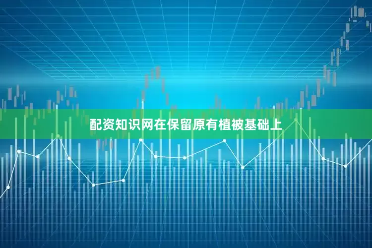 配资知识网在保留原有植被基础上