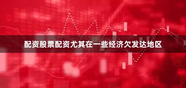 配资股票配资尤其在一些经济欠发达地区