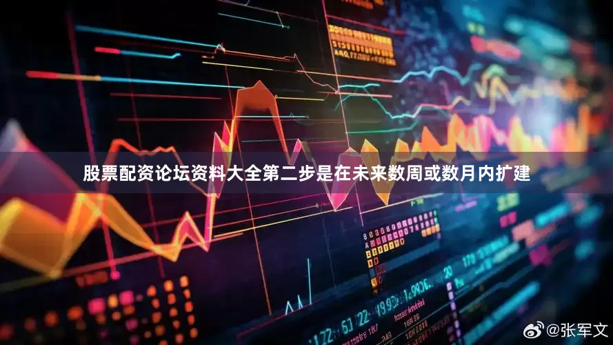 股票配资论坛资料大全第二步是在未来数周或数月内扩建