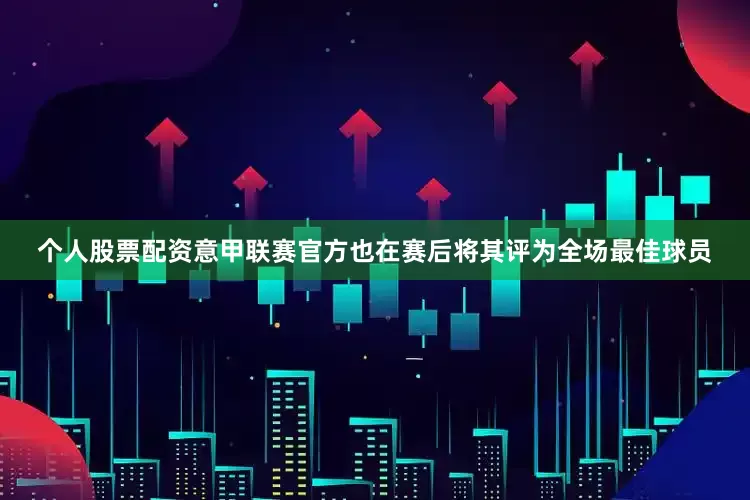 个人股票配资意甲联赛官方也在赛后将其评为全场最佳球员