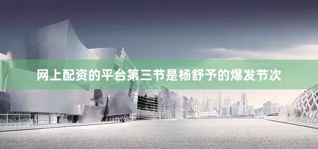 网上配资的平台第三节是杨舒予的爆发节次