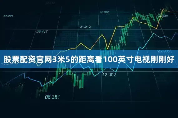 股票配资官网3米5的距离看100英寸电视刚刚好
