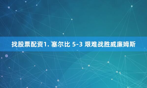找股票配资1. 塞尔比 5-3 艰难战胜威廉姆斯